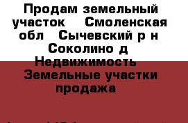 Продам земельный участок. - Смоленская обл., Сычевский р-н, Соколино д. Недвижимость » Земельные участки продажа   